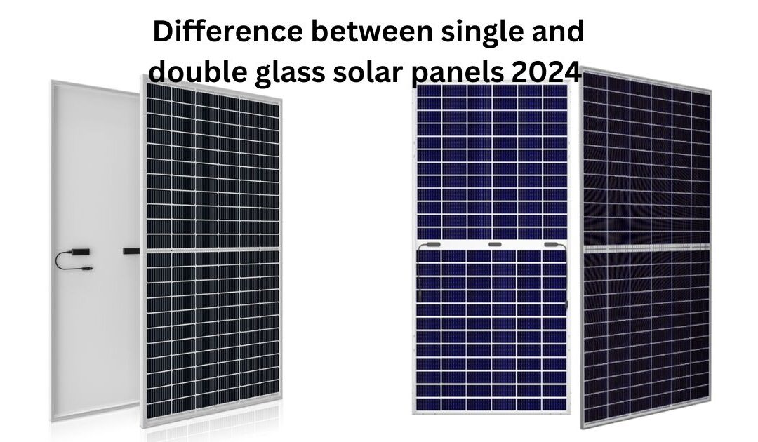 Difference between single and double glass solar panels 2024 | The Xperts Pakistan