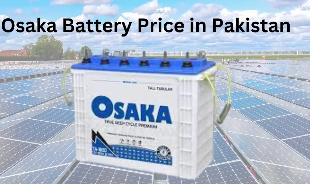 Osaka Battery Price in Pakistan May 2024| The Xperts Pakistan